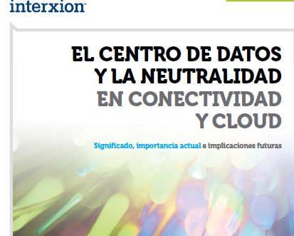 El Centro de Datos y la neutralidad en conectividad y cloud, por Interxion.